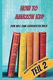 How to Amazon KDP - TEIL 2: Dein Weg zu gedruckten Buch (How to Amazon KDP - Dein Weg zum gedruckten Buch, Band 2)