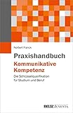 Praxishandbuch Kommunikative Kompetenz: Die Schlüsselqualifikation für Studium und Beruf