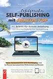 Erfolgreiches Self-Publishing mit Amazon KDP: Mit Schritt-für-Schritt-Anleitung von Nischenfindung bis Vermarktung. Ohne Vorkenntnisse und Startkapital von zu Hause aus passives Einkommen aufbauen