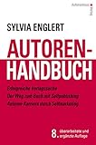 AUTOREN-HANDBUCH: - Erfolgreiche Verlagssuche - Der Weg zum Buch mit Selfpublishing - Autoren-Karriere durch Selfmarketing. 8. müberarbeitete und erweiterte Auflage
