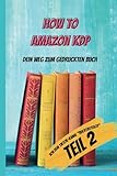 How to Amazon KDP - TEIL 2: Dein Weg zu gedruckten Buch (How to Amazon KDP - Dein Weg zum gedruckten Buch, Band 2)