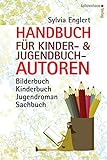 Handbuch für Kinder- und Jugendbuch-Autoren: Bilderbuch, Kinderbuch, Jugendroman, Sachbuch: schreiben, illustrieren und veröffentlichen