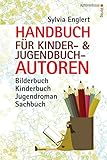 Handbuch für Kinder- und Jugendbuch-Autoren: Bilderbuch, Kinderbuch, Jugendroman, Sachbuch: schreiben, illustrieren und veröffentlichen