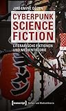 Cyberpunk Science Fiction: Literarische Fiktionen und Medientheorie (Kultur- und Medientheorie)