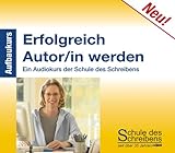 Erfolgreich Autor/in werden - Aufbaukurs: Ein Audiokurs der Schule des Schreibens