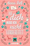 Auf dich war ich nicht vorbereitet: Roman