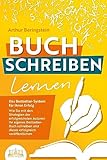 BUCH SCHREIBEN LERNEN - Das Bestseller-System für Ihren Erfolg: Wie Sie mit den Strategien der erfolgreichsten Autoren Ihren eigenen Bestseller schreiben und diesen erfolgreich veröffentlichen