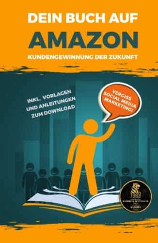 Die smarte Lösung: Dein Buch auf Amazon! Erfolgreiche Kundengewinnung ohne Social Media. Vorlagen und Anleitungen inklusive!