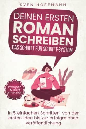 Deinen ersten Roman schreiben: Das ultimative Schritt-für-Schritt-System für angehende Autoren!